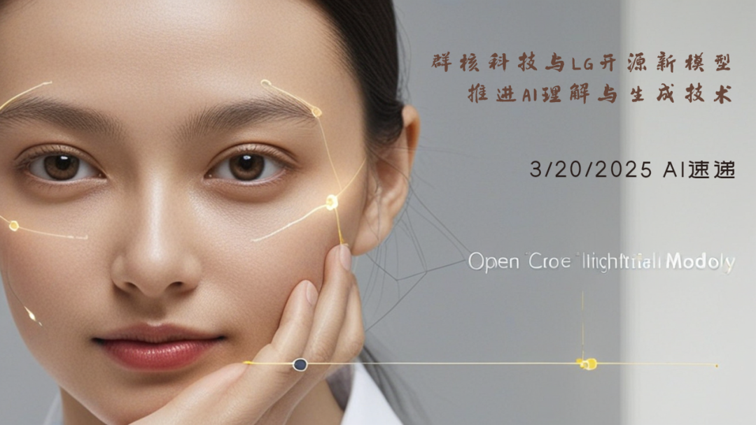 3/20/2025 AI速遞 | 群核科技與LG開源新模型，推進(jìn)AI理解與生成技術(shù)