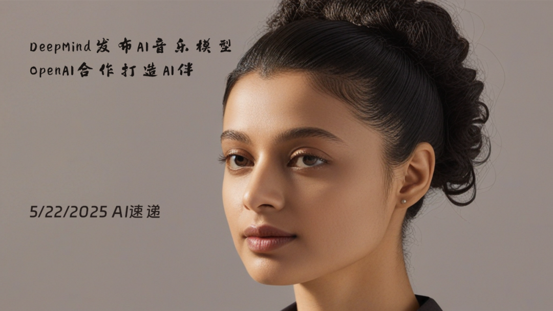 5/22/2025 AI速遞 | DeepMind發(fā)布AI音樂(lè)模型，OpenAI合作打造AI伴侶設(shè)備