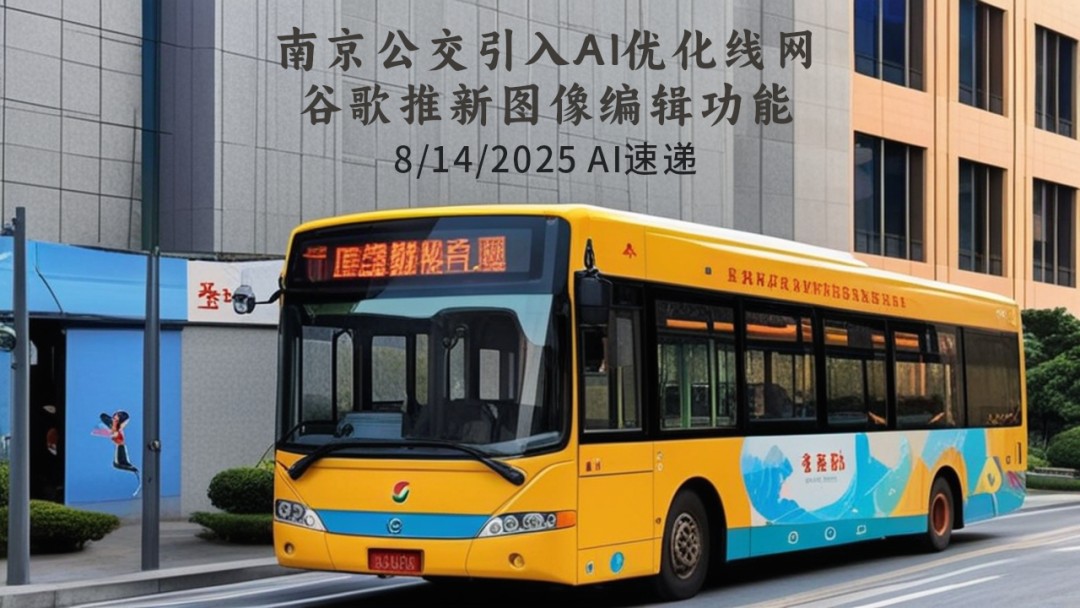 8/14/2025 AI速遞 | 南京公交引入AI優(yōu)化線網(wǎng)，谷歌推新圖像編輯功能